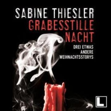 Grabesstille Nacht: Drei etwas andere Weihnachtsstorys (ungekürzt), Sabine Thiesler