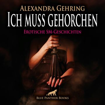 Ich muss gehorchen / 7 geile heiße erotische SM-Geschichten / Erotik SM-Audio Story / Erotisches SM-Hörbuch audiobook, Alexandra Gehring