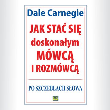 Jak stać się doskonałym mówcą i rozmówcą. Po szczeblach słowa audiobook, Dale Carnegie