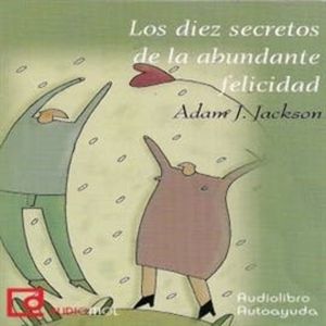 Los diez secretos de la abundante felicidad, Adam J. Jackson