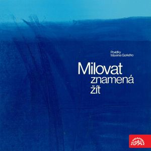 Milovat znamená žít. Povídky Maxima Gorkého, Maxim Gorkij