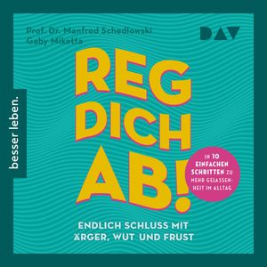 Reg dich ab! - Endlich Schluss mit Ärger, Wut und Frust (Ungekürzt), Gaby Miketta, Prof. Dr. Manfred Schedlowski