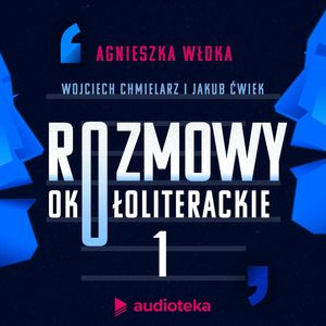 Rozmowy okołoliterackie. Odcinek 1. Najlepsze duety, czyli zderzenie indywidualistów, Agnieszka Włoka