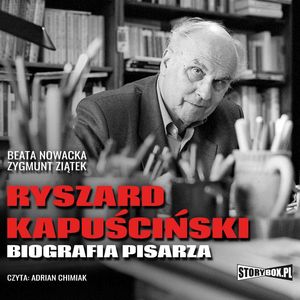 Ryszard Kapuściński. Biografia pisarza, Beata Nowacka, Zygmunt Ziątek