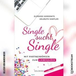 Single sucht Single - Mit Partnerbörsen zum Liebesglück (Ungekürzt), Elfriede Gerdenits, Helmuth Santler