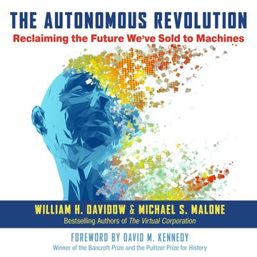 The Autonomous Revolution - Reclaiming the Future We've Sold to Machines (Unabridged) audiobook, Michael S. Malone, William H. Davidow