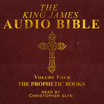 The King James Audio Bible Volume Four The Prophetic Books audiobook, Christopher Glyn