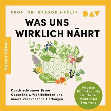 Was uns wirklich nährt. Durch achtsames Essen Gesundheit, Wohlbefinden und innere Verbundenheit erlangen audiobook, Gregor Hasler