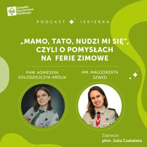 #10 „Mamo, tato, nudzi mi się”, czyli o pomysłach na ferie zimowe I Iskierka od ZHP, Julia Czekalska