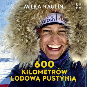 600 kilometrów lodową pustynią, Miłka Raulin