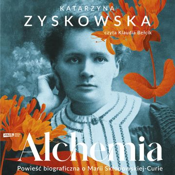 Alchemia.Powieść biograficzna o Marii Skłodowskiej-Curie audiobook, Katarzyna Zyskowska