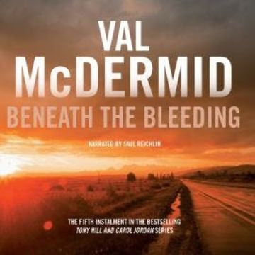 Beneath the Bleeding: Tony Hill and Carol Jordan Series, Book 5 audiobook, Val McDermid