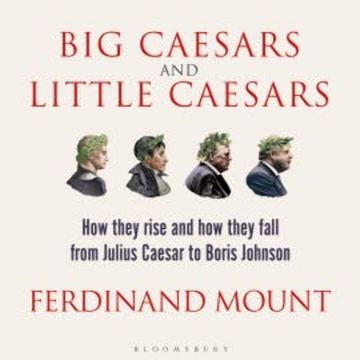 Big Caesars and Little Caesars audiobook, Ferdinand Mount