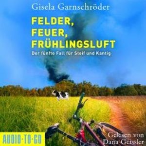 Felder, Feuer, Frühlingsluft - Ein-Steif-und-Kantig-Krimi, Band 5 (ungekürzt), Gisela Garnschröder