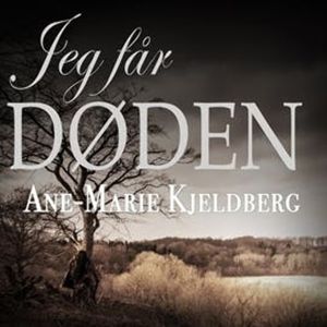 Jeg får Døden, Ane-Marie Kjeldberg