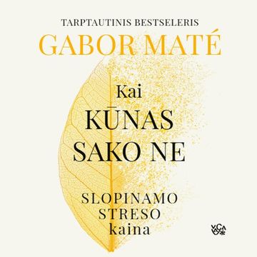 KAI KŪNAS SAKO NE. Slopinamo streso kaina, Gabor Maté