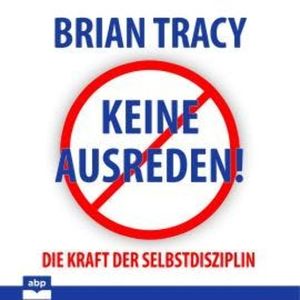 Keine Ausreden! - Die Kraft der Selbstdisziplin (Ungekürzt), Brian Tracy