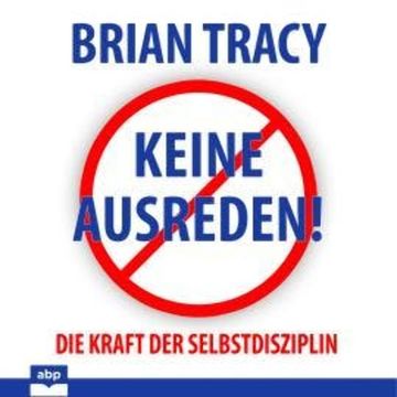 Keine Ausreden! - Die Kraft der Selbstdisziplin (Ungekürzt) audiobook, Brian Tracy