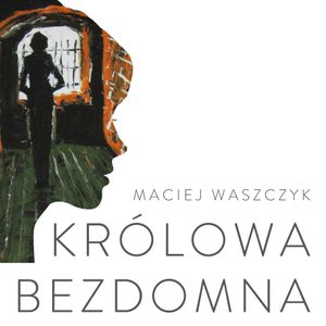 Królowa bezdomna. Powieść współczesna, Maciej Waszczyk