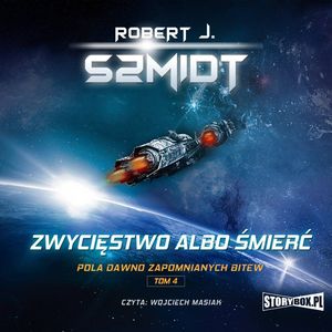 Pola dawno zapomnianych bitew. Tom 4. Zwycięstwo albo śmierć, Robert J. Szmidt