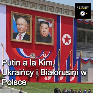 Putin a la Kim. Ukraińcy i Białorusini w Polsce. Goście: Rybicka, Homel, Piotr Pogorzelski