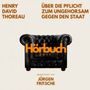 Über die Pflicht zum Ungehorsam gegen den Staat. Ein Essay. audiobook, Hörbuchzeit