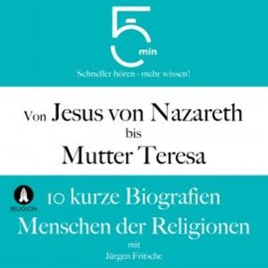 Von Jesus von Nazareth bis Mutter Teresa: 10 kurze Biografien Menschen der Religionen, 5 Minuten