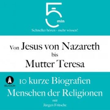 Von Jesus von Nazareth bis Mutter Teresa: 10 kurze Biografien Menschen der Religionen audiobook, 5 Minuten