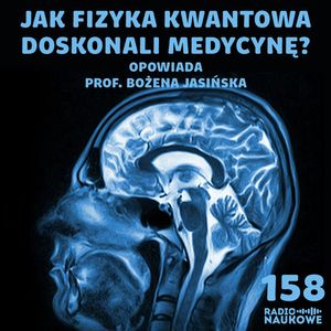 #158 Fizyka w medycynie - co się tak naprawdę dzieje w rezonansie? | prof. Bożena Jasińska, Karolina Głowacka