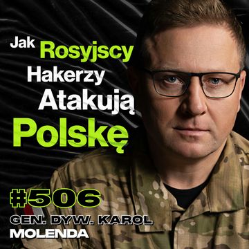 #506 Wojna w Polsce o Której Się Nie Mówi, Fakty i Mity o Cyberbroni - gen. dyw. Karol Molenda audiobook, Przemek Górczyk