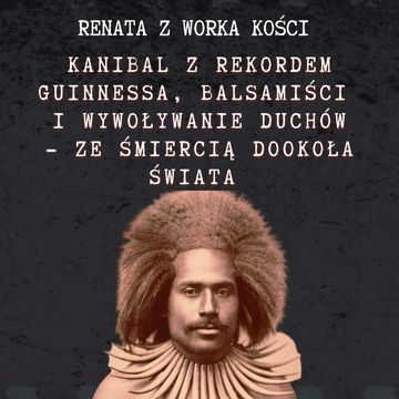 #66 Kanibal z rekordem Guinnessa, balsamiści i wywoływanie duchów - ze śmiercią dookoła świata audiobook, Renata Kuryłowicz
