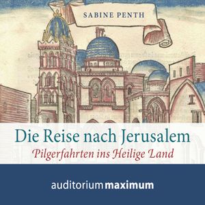 Die Reise nach Jerusalem - Pilgerfahrten ins heilige Land, Sabine Penth