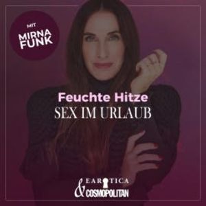 Feuchte Hitze/Sex im Urlaub (Mirna macht's by COSMOPOLITAN), Mirna Funk