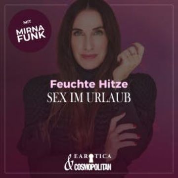 Feuchte Hitze/Sex im Urlaub (Mirna macht's by COSMOPOLITAN) audiobook, Mirna Funk