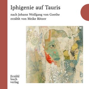 Iphigenie auf Tauris - Erzählstück, Band 1 (Ungekürzt), Meike Rötzer