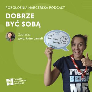 Joanna Czarnecka: Czy dobrze być sobą? | Rozgłośnia Harcerska Podcast, Julia Czekalska