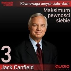 Maksimum pewności siebie. Część 3: "Równowaga umysł-ciało-duch", Jack Canfield