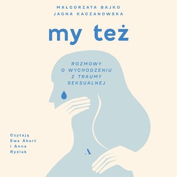 My też. Rozmowy o wychodzeniu z traumy seksualnej audiobook, Jagna Kaczanowska, Małgorzata Bajko
