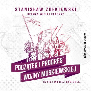 Początek i progres Wojny Moskiewskiej audiobook, Stanisław Żółkiewski