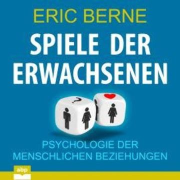 Spiele der Erwachsenen - Psychologie der menschlichen Beziehungen (Ungekürzt) audiobook, Eric Berne