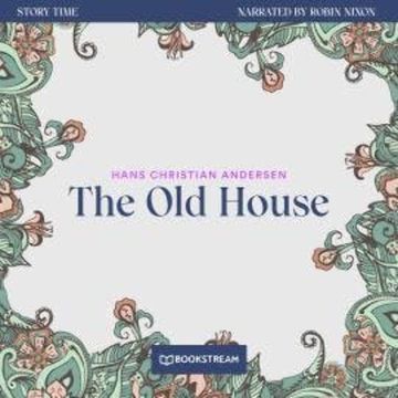 The Old House - Story Time, Episode 73 (Unabridged) audiobook, Hans Christian Andersen