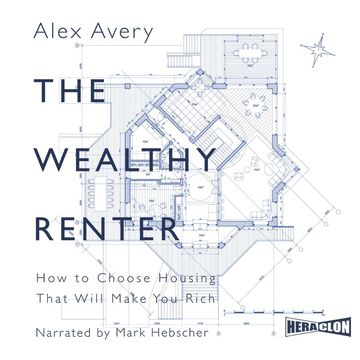 The Wealthy Renter: How to Choose Housing That Will Make You Rich audiobook, Alex Avery