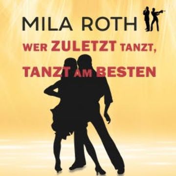 Wer zuletzt tanzt, tanzt am besten audiobook, Mila Roth