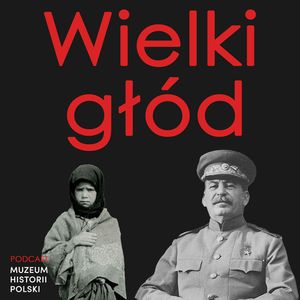 Wielki głód. Barbarzyńska polityka Stalina, Muzeum Historii Polski