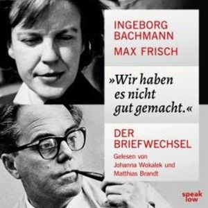 Wir haben es nicht gut gemacht. - Der Briefwechsel (Ungekürzt), Ingeborg Bachmann, Max Frisch
