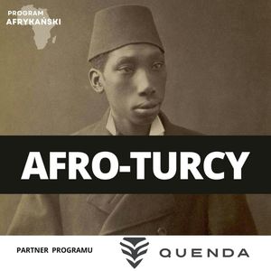 Afro-Turcy: Zapomniana mniejszość Imperium Osmańskiego| Program Afrykański S3O3, Mateusz Grzeszczuk