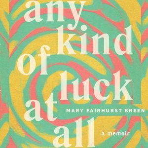 Any Kind of Luck at All - A memoir (Unabridged), Mary Fairhurst Breen