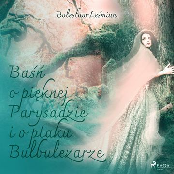 Baśń o pięknej Parysadzie i o ptaku Bulbulezarze, Bolesław Leśmian