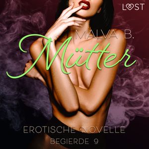 Begierde 9 - Mütter: Erotische Novelle, Malva B.