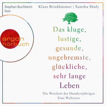 Das kluge, lustige, gesunde, ungebremste, glückliche, sehr lange Leben - Die Weisheit der Hundertjährigen (Ungekürzte Lesung) audiobook, Klaus Brinkbäumer, Samiha Shafy